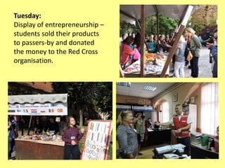 Tuesday:
Display of entrepreneurship –
students sold their products
to passers-by and donated
the money to the Red Cross
organisation.
 