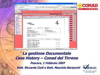 La gestione Documentale Case History – Conad del Tirreno Pescara, 1 Febbraio 2007 Dott. Riccardo Ciuti e Dott. Maurizio Barsacchi 