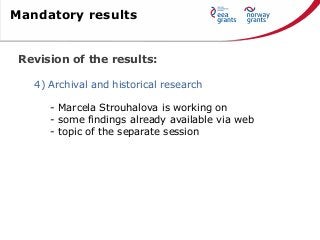 Revision of the results:
4) Archival and historical research
- Marcela Strouhalova is working on
- some findings already a...