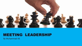 MEETING LEADERSHIP
By Muhammad Ali
 