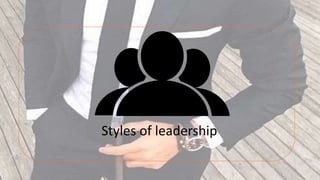 Styles of leadership
 