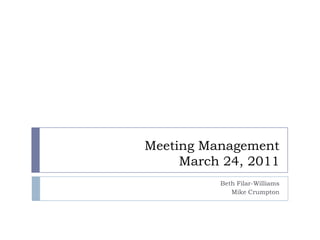 Meeting ManagementMarch 24, 2011 Beth Filar-Williams Mike Crumpton 