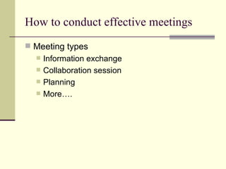 How to conduct effective meetings Meeting types Information exchange Collaboration session Planning More…. 
