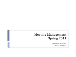 Meeting Management
        Spring 2011
          Beth Filar-Williams
             Mike Crumpton
 