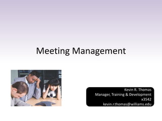 Meeting Management
Kevin R. Thomas
Manager, Training & Development
x3542
kevin.r.thomas@williams.edu
 
