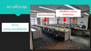 สถานที่ประชุม
ประธานการประชุม
เครื่องที่ต่อกับ Projector
สาหรับนาเสนอ
คาถาม:
เลขานุการควรนั่งที่จุดใด?
 