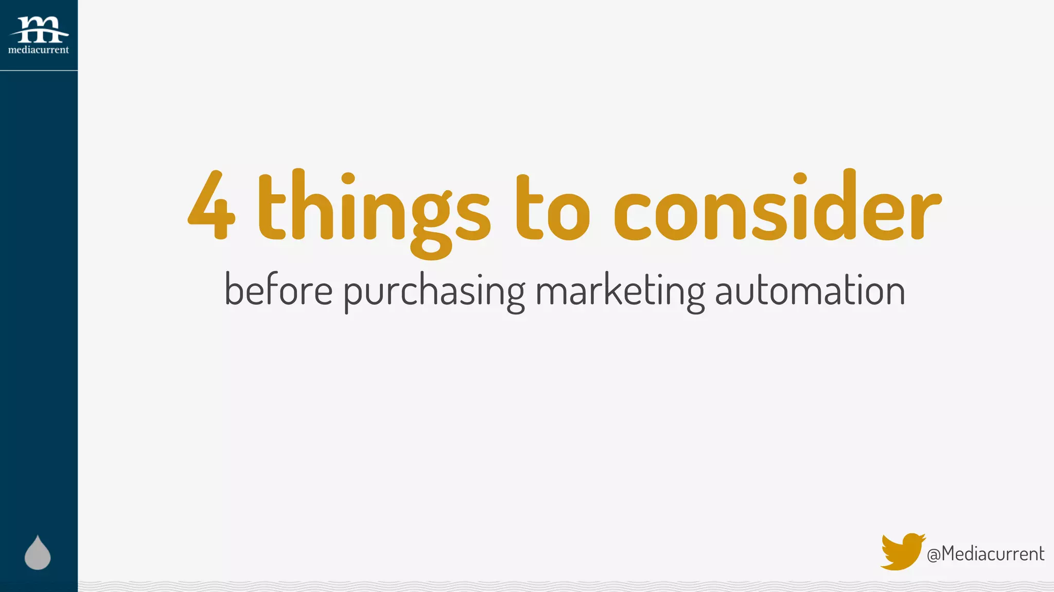 4 things to consider
before purchasing marketing automation
@Mediacurrent
 