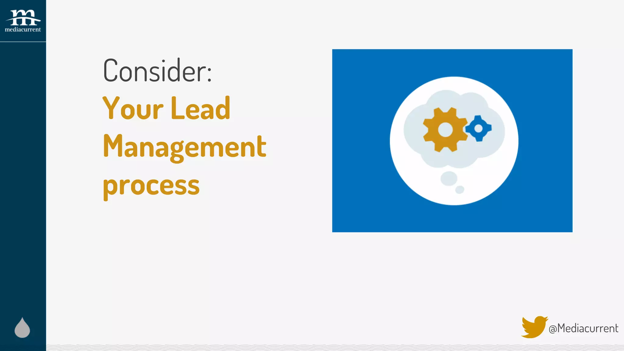 Consider:
Your Lead
Management
process
@Mediacurrent
 