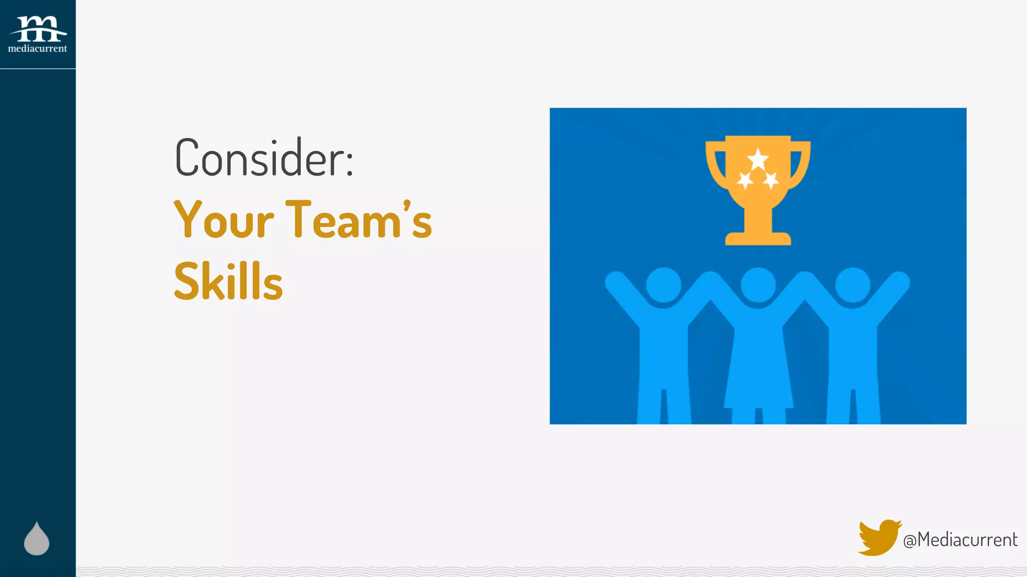 Consider:
Your Team’s
Skills
@Mediacurrent
 