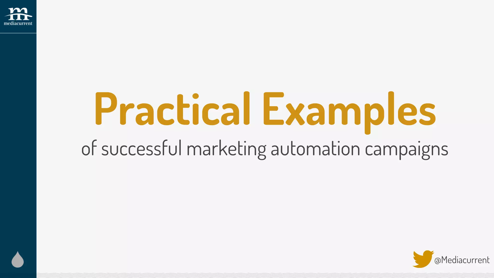 Practical Examples
of successful marketing automation campaigns
@Mediacurrent
 
