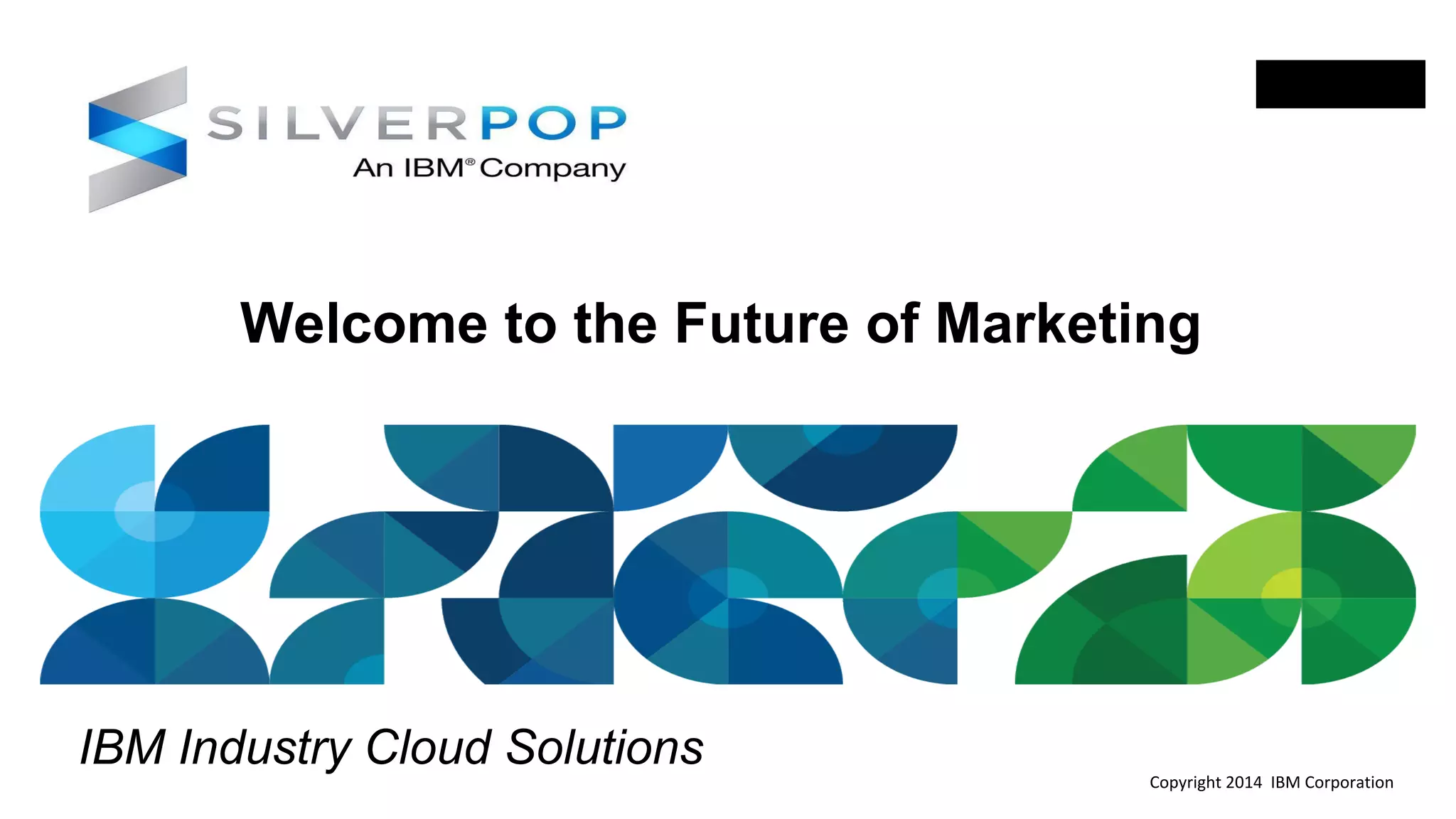 Copyright 2014 IBM Corporation
IBM Industry Cloud Solutions
Welcome to the Future of Marketing
 