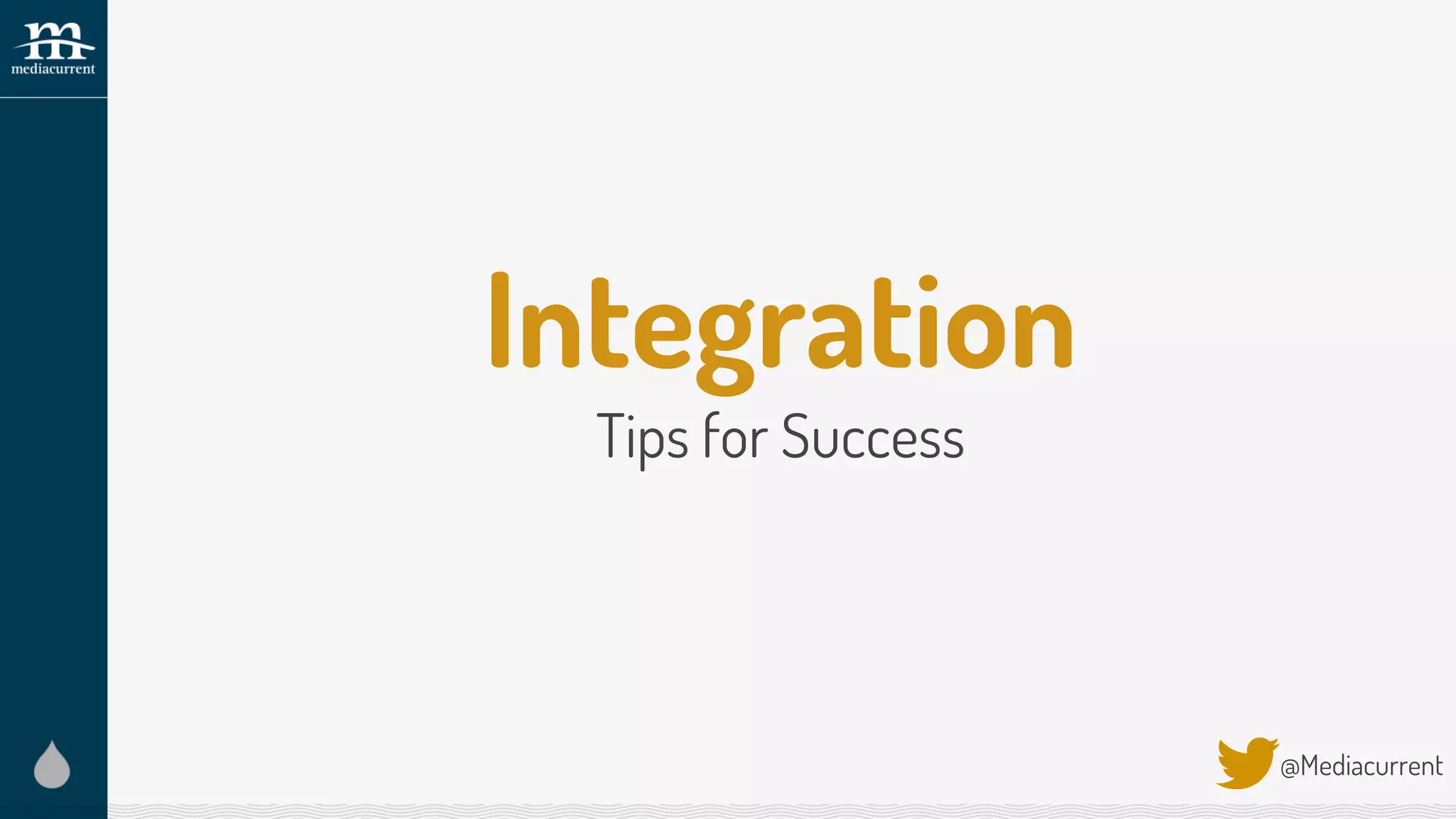 Integration
Tips for Success
@Mediacurrent
 