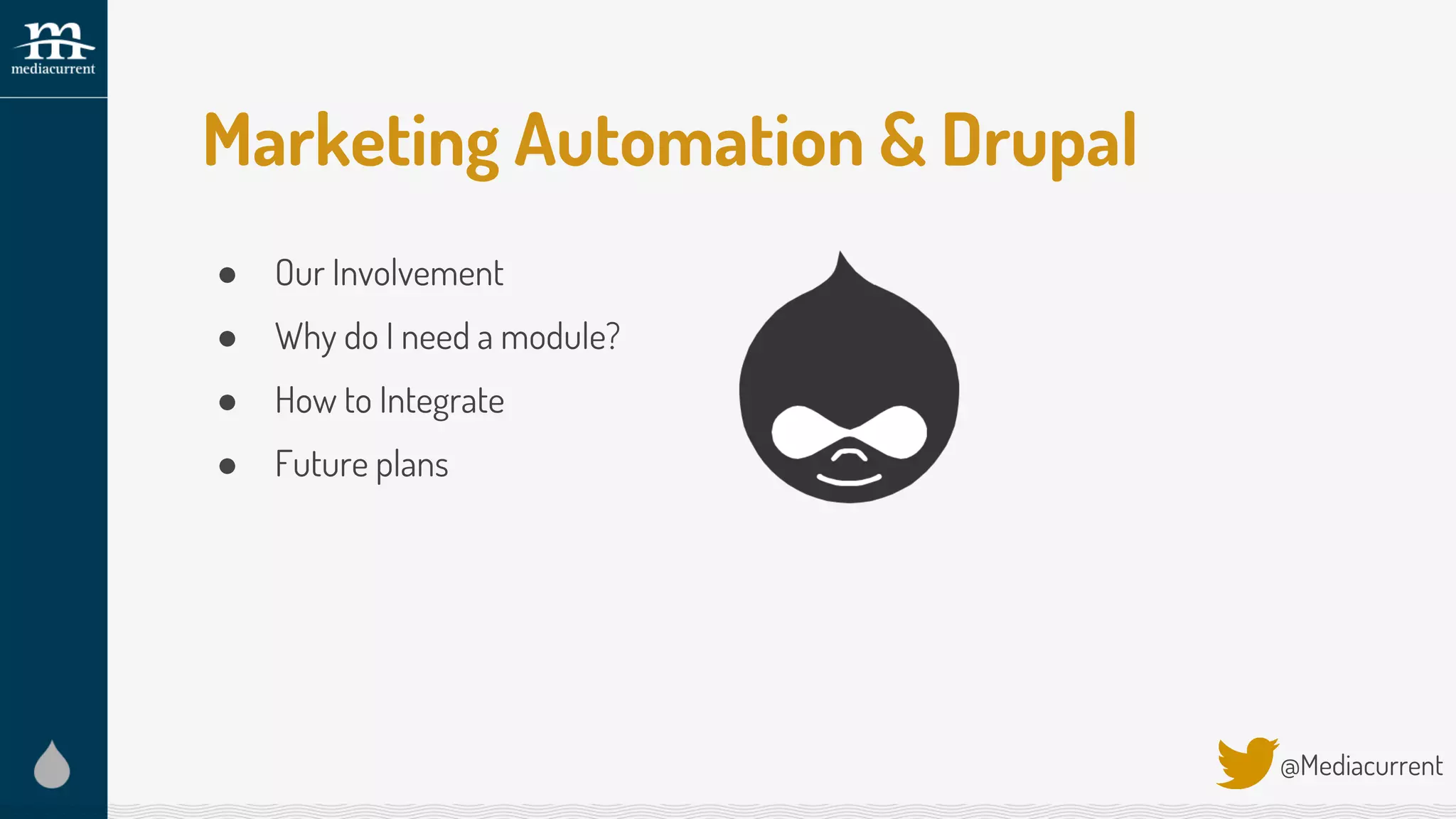 Marketing Automation & Drupal
● Our Involvement
● Why do I need a module?
● How to Integrate
● Future plans
@Mediacurrent
 
