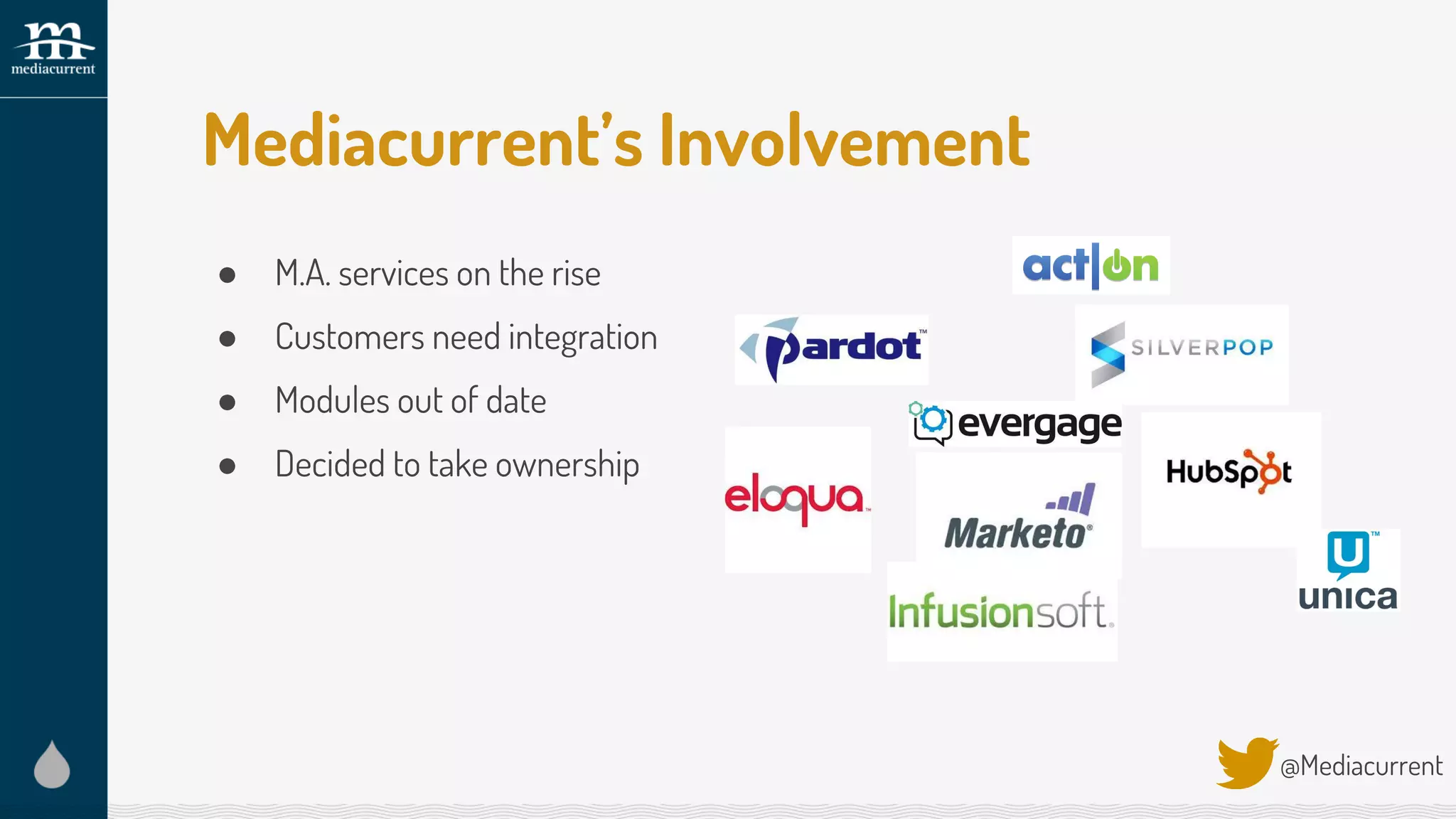 Mediacurrent’s Involvement
● M.A. services on the rise
● Customers need integration
● Modules out of date
● Decided to take ownership
@Mediacurrent
 
