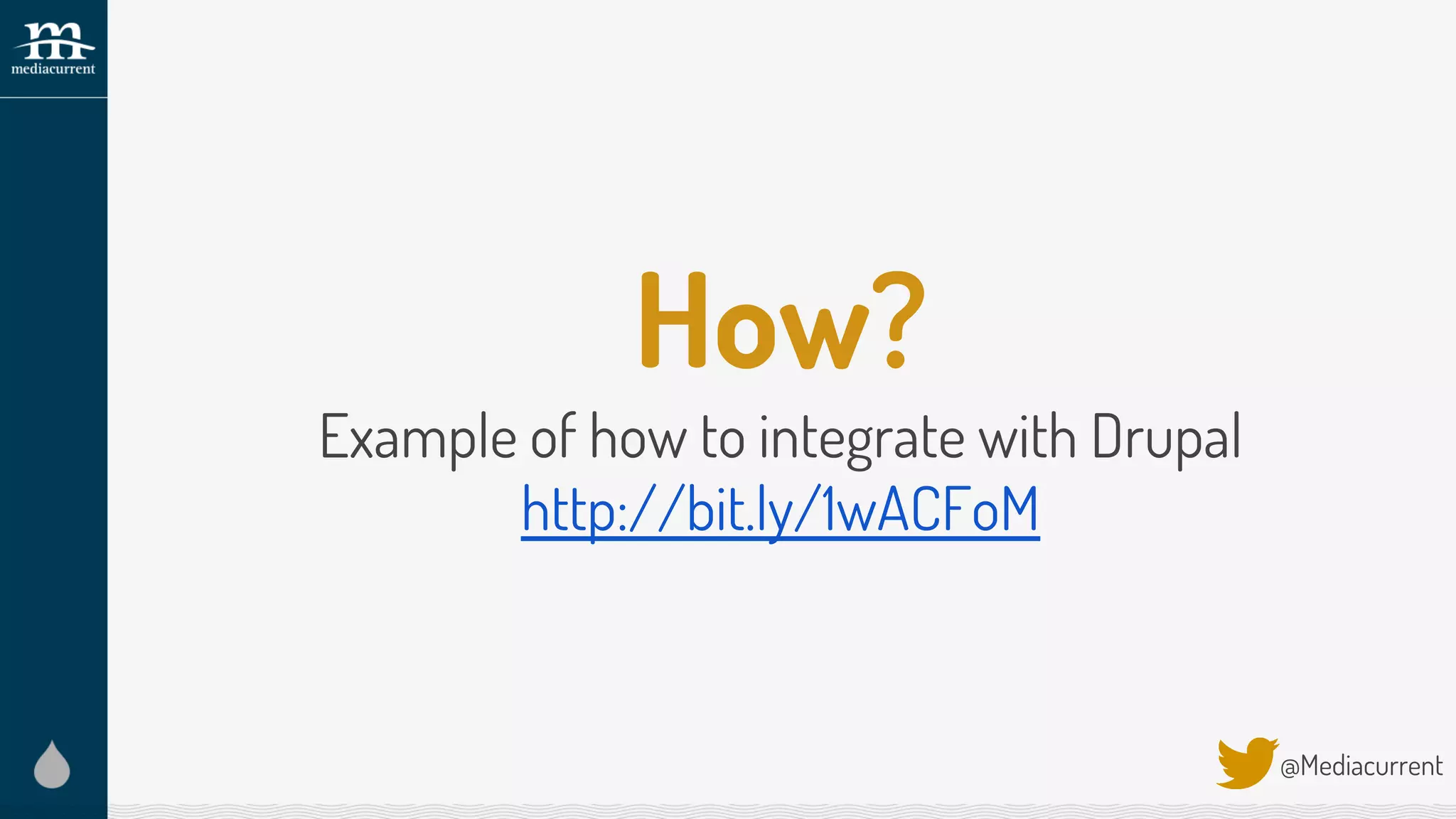 How?
Example of how to integrate with Drupal
http://bit.ly/1wACFoM
@Mediacurrent
 
