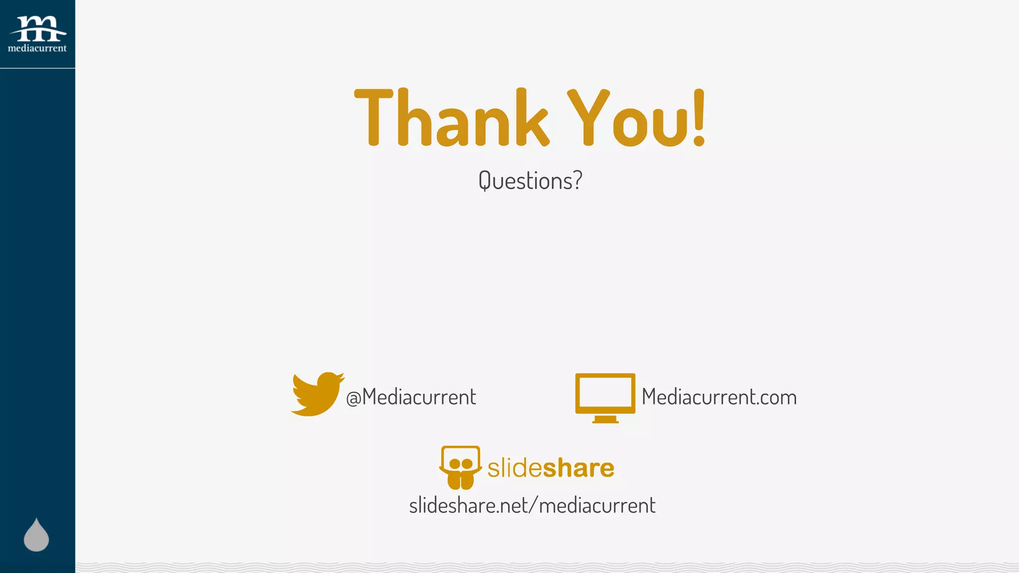 Thank You!
Questions?
@Mediacurrent Mediacurrent.com
slideshare.net/mediacurrent
 
