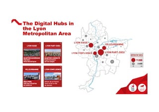 The Digital Hubs in
the Lyon
Metropolitan Area
Vitrine de la French
Tech et de la ville
de demain
Vitrine de la French
Tech et de la ville
de demain
 