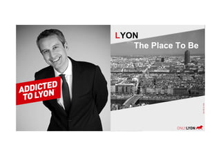 2014
LYON
The Place To Be
 