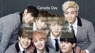 Canada Day
• Chair: Danakin
• Date: Friday, July 1st
• Time: 8:30 AM – 4:30 PM (varies
• Where: Edmonds Community Park
 