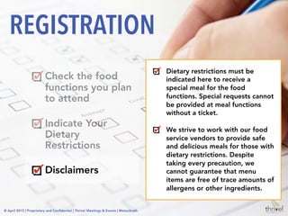 © April 2015 | Thrive! Meetings & Events | @thrivemeetings
COMMUNICATE
• RFPs
• Contracts
• Registration
• BEOs
• Meal Tickets
• Menus
• Apps
• Labels
• Surveys
 