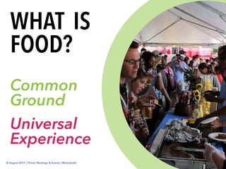 © August 2015 | Thrive! Meetings & Events | @tstuckrath
Common
Ground
Universal
Experience
WHAT IS
FOOD?
 