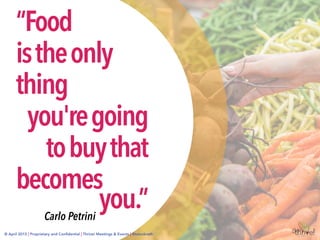 © August 2015 | Thrive! Meetings & Events | @tstuckrath
“Food
istheonly
thing
you'regoing
tobuythat
becomes
you.”Carlo Petrini
© April 2015 | Proprietary and Conﬁdential | Thrive! Meetings & Events | @tstuckrath
 