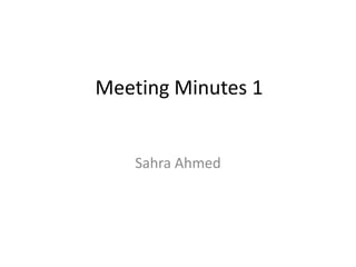 Meeting Minutes 1
Sahra Ahmed
 