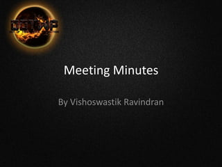 Meeting Minutes
By Vishoswastik Ravindran

 