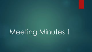 Meeting Minutes 1 
 