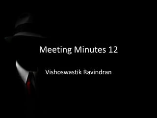 Meeting Minutes 12

 Vishoswastik Ravindran
 