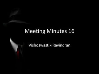 Meeting Minutes 16

 Vishoswastik Ravindran
 