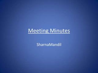 Meeting Minutes

   SharnaMandil
 