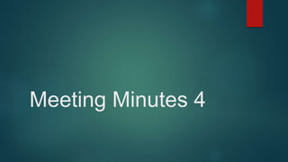 Meeting Minutes 4
 