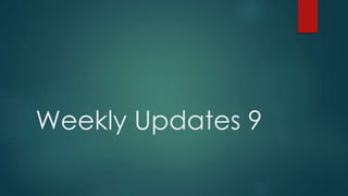 Weekly Updates 9 
 