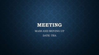 MEETING
MASS AND MOVING UP
DATE: TBA
 