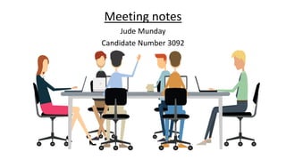 Meeting notes
Jude Munday
Candidate Number 3092
 