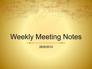 Weekly Meeting Notes 
26/9/2014 
 