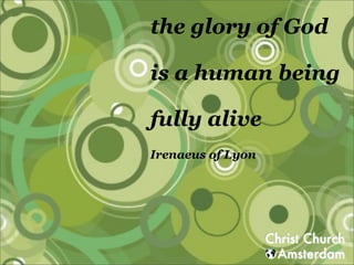 the glory of God

is a human being

fully alive
Irenaeus of Lyon
 