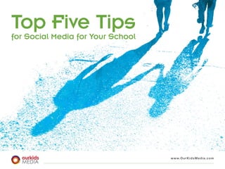 Top Five Tips
for Social Media for Your School




                                   www.OurKidsMedia.com
 