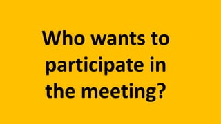 Who wants to
participate in
the meeting?
 