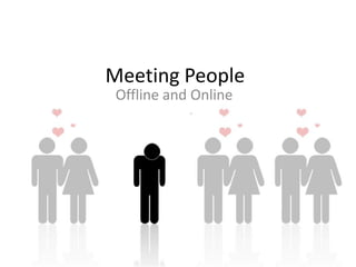 Meeting People Offline and Online 