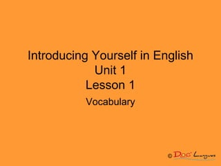 Introducing Yourself in English
Unit 1
Lesson 1
Vocabulary
©
 