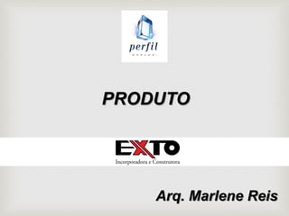 PRODUTO
Arq. Marlene Reis
 