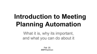 Introduction to Meeting
Planning Automation
What it is, why its important,
and what you can do about it
Feb 20
#MPITechCon

 