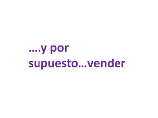 ….y por
supuesto…vender
 