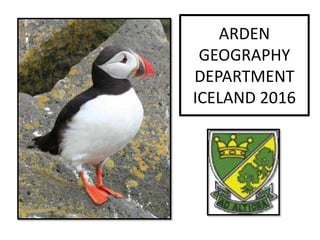 ARDEN
GEOGRAPHY
DEPARTMENT
ICELAND 2016
 