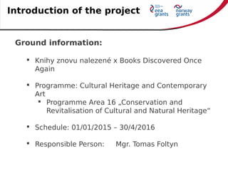 Ground information:
 Knihy znovu nalezené x Books Discovered Once
Again
 Programme: Cultural Heritage and Contemporary
A...