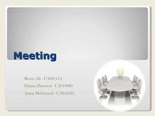 Meeting Reem Ali - U2881114 Fatima Dawood - U2919080 Asma Mohamed - U2816025 