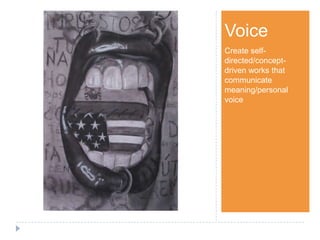Step 1Voice
Create self-
directed/concept-
driven works that
communicate
meaning/personal
voice
 