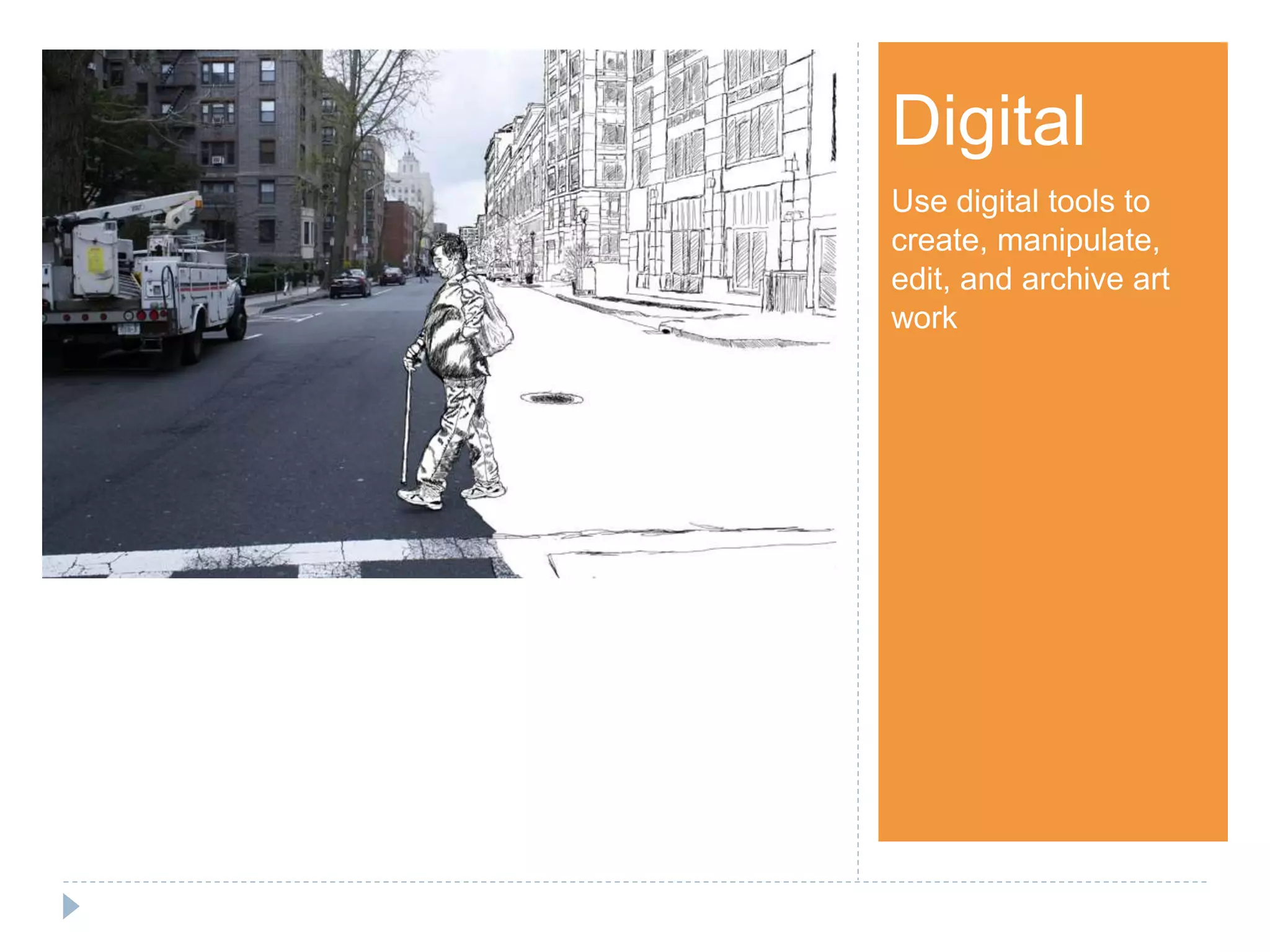 Step 1Digital
Use digital tools to
create, manipulate,
edit, and archive art
work
 